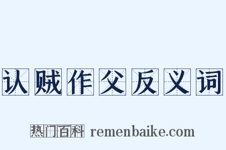 认贼作父反义词是什么意思的图片